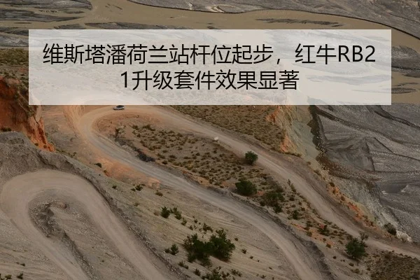 维斯塔潘荷兰站杆位起步，红牛RB21升级套件效果显著