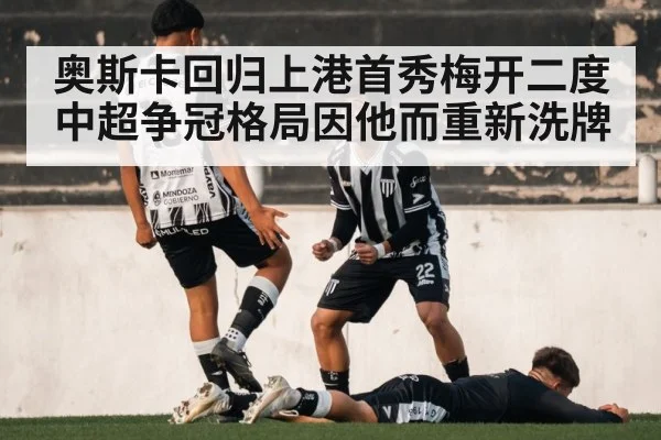 奥斯卡回归上港首秀梅开二度 中超争冠格局因他而重新洗牌